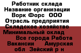 Работник склада › Название организации ­ Ворк Форс, ООО › Отрасль предприятия ­ Складское хозяйство › Минимальный оклад ­ 60 000 - Все города Работа » Вакансии   . Амурская обл.,Зейский р-н